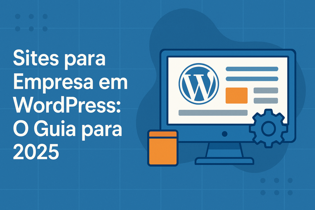 Sites para Empresa em WordPress: O Guia Definitivo para 2025